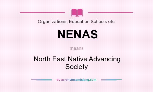 What does NENAS mean? It stands for North East Native Advancing Society