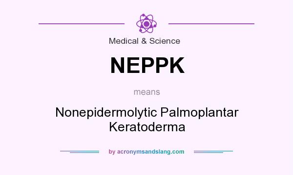 What does NEPPK mean? It stands for Nonepidermolytic Palmoplantar Keratoderma