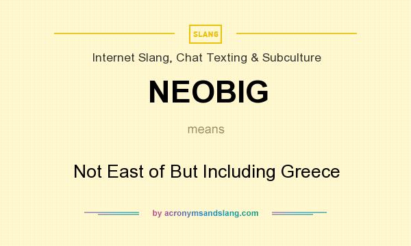 What does NEOBIG mean? It stands for Not East of But Including Greece