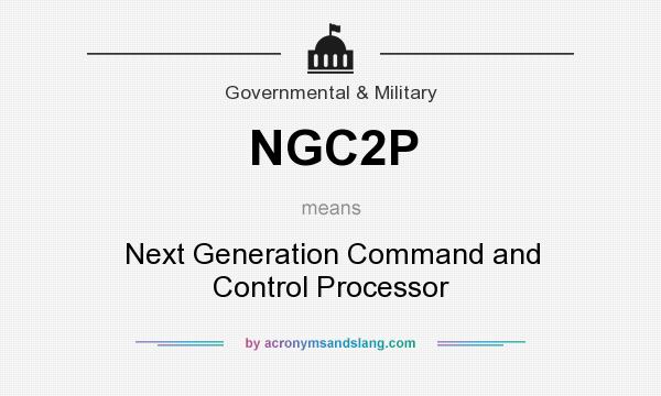 What does NGC2P mean? It stands for Next Generation Command and Control Processor