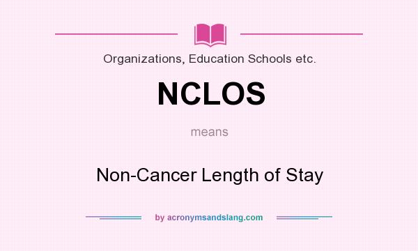 What does NCLOS mean? It stands for Non-Cancer Length of Stay