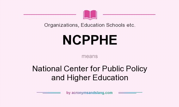 What does NCPPHE mean? It stands for National Center for Public Policy and Higher Education