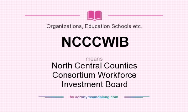 What does NCCCWIB mean? It stands for North Central Counties Consortium Workforce Investment Board