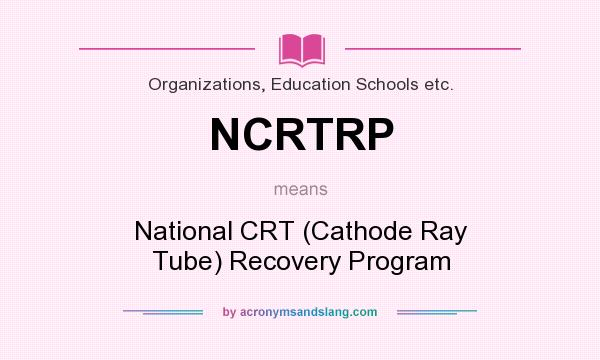 What does NCRTRP mean? It stands for National CRT (Cathode Ray Tube) Recovery Program