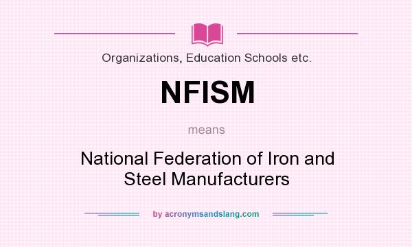 What does NFISM mean? It stands for National Federation of Iron and Steel Manufacturers