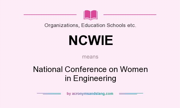 What does NCWIE mean? It stands for National Conference on Women in Engineering