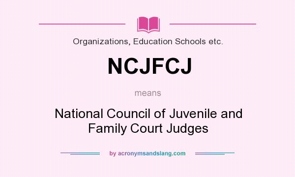 What does NCJFCJ mean? It stands for National Council of Juvenile and Family Court Judges