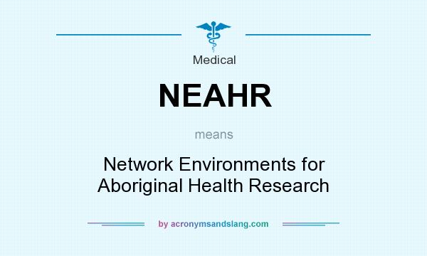 What does NEAHR mean? It stands for Network Environments for Aboriginal Health Research