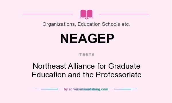 What does NEAGEP mean? It stands for Northeast Alliance for Graduate Education and the Professoriate