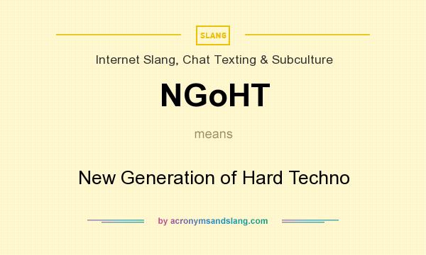 What does NGoHT mean? It stands for New Generation of Hard Techno