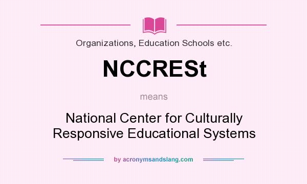 What does NCCRESt mean? It stands for National Center for Culturally Responsive Educational Systems