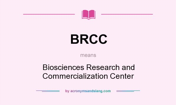 What does BRCC mean? It stands for Biosciences Research and Commercialization Center