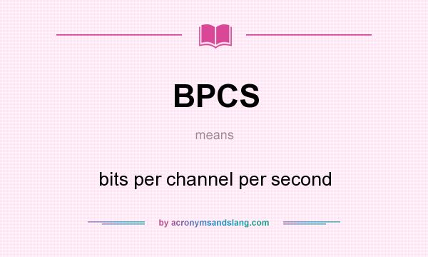 What does BPCS mean? It stands for bits per channel per second