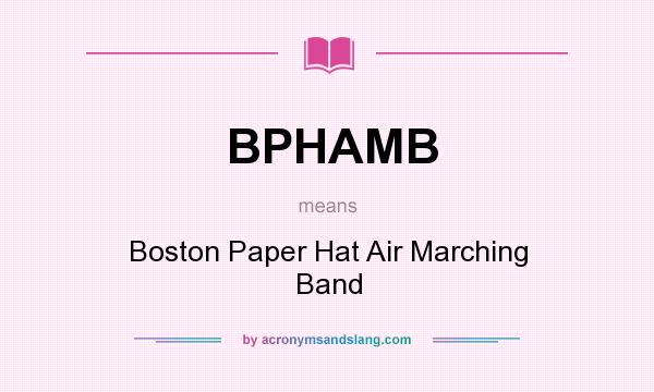 What does BPHAMB mean? It stands for Boston Paper Hat Air Marching Band