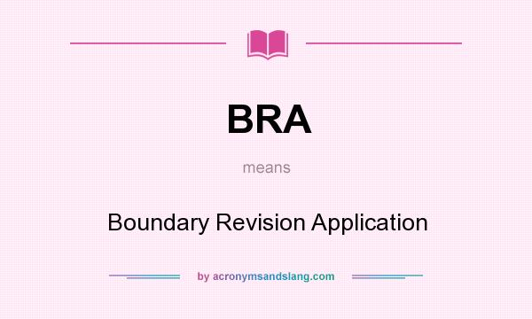 What does BRA mean? It stands for Boundary Revision Application