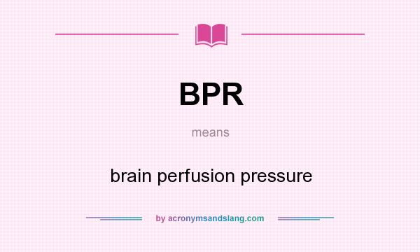 What does BPR mean? It stands for brain perfusion pressure