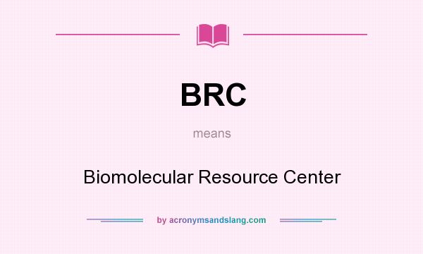 What does BRC mean? It stands for Biomolecular Resource Center