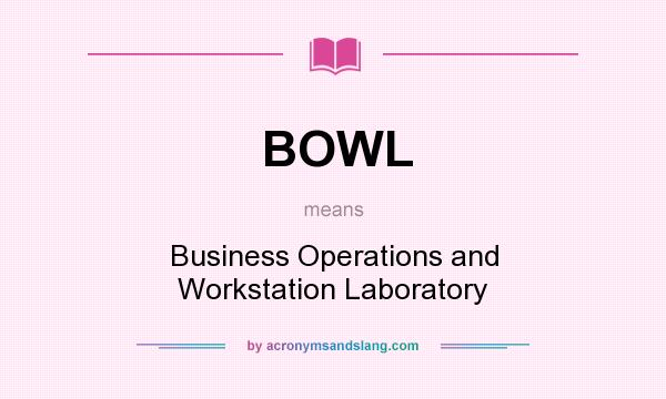 What does BOWL mean? It stands for Business Operations and Workstation Laboratory