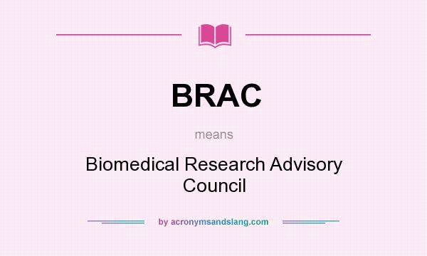 What does BRAC mean? It stands for Biomedical Research Advisory Council