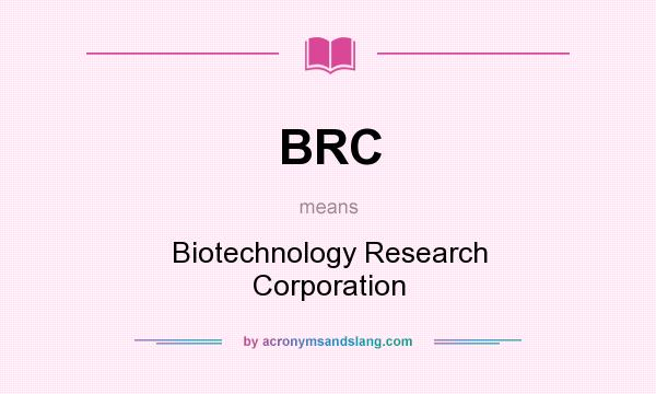 What does BRC mean? It stands for Biotechnology Research Corporation