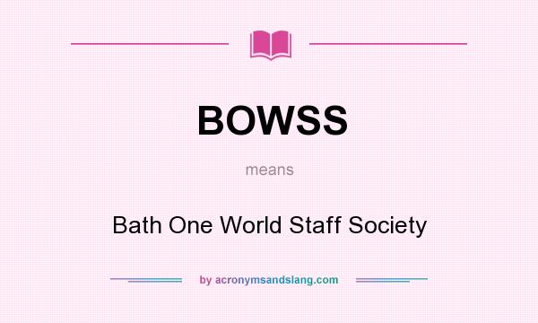 What does BOWSS mean? It stands for Bath One World Staff Society