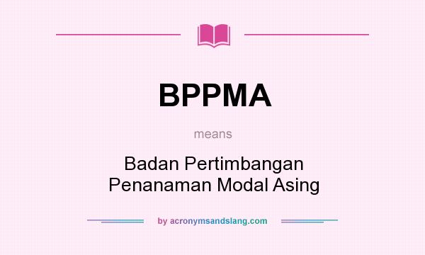 What does BPPMA mean? It stands for Badan Pertimbangan Penanaman Modal Asing