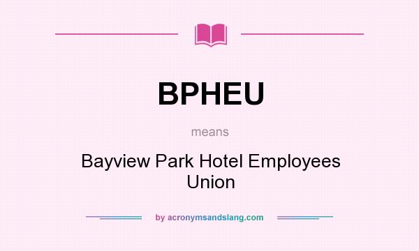 What does BPHEU mean? It stands for Bayview Park Hotel Employees Union