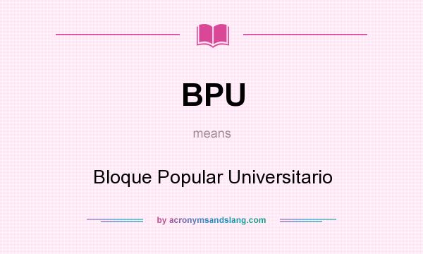 What does BPU mean? It stands for Bloque Popular Universitario