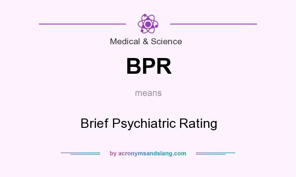 What does BPR mean? It stands for Brief Psychiatric Rating