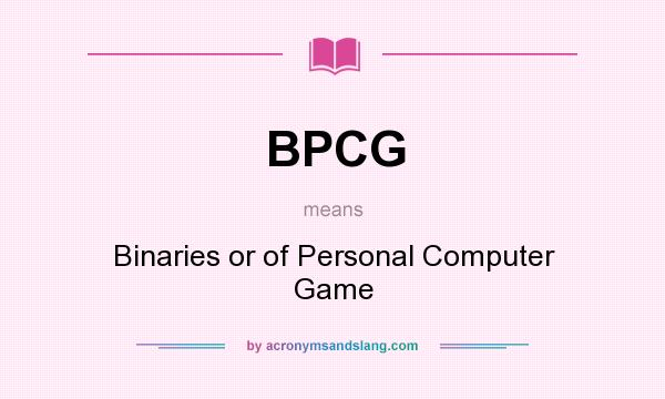 What does BPCG mean? It stands for Binaries or of Personal Computer Game