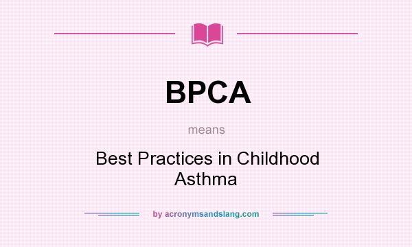 What does BPCA mean? It stands for Best Practices in Childhood Asthma