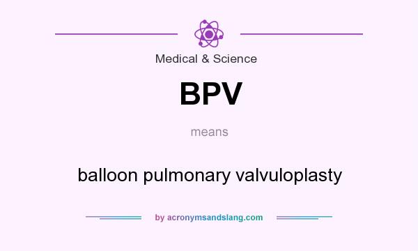 What does BPV mean? It stands for balloon pulmonary valvuloplasty