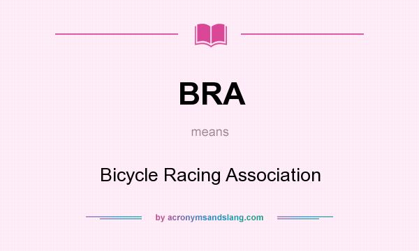 What does BRA mean? It stands for Bicycle Racing Association