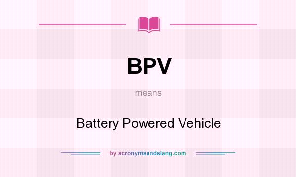 What does BPV mean? It stands for Battery Powered Vehicle