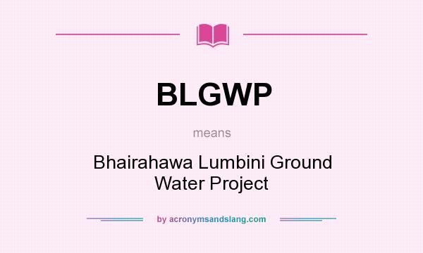 What does BLGWP mean? It stands for Bhairahawa Lumbini Ground Water Project