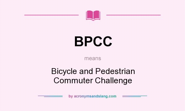 What does BPCC mean? It stands for Bicycle and Pedestrian Commuter Challenge