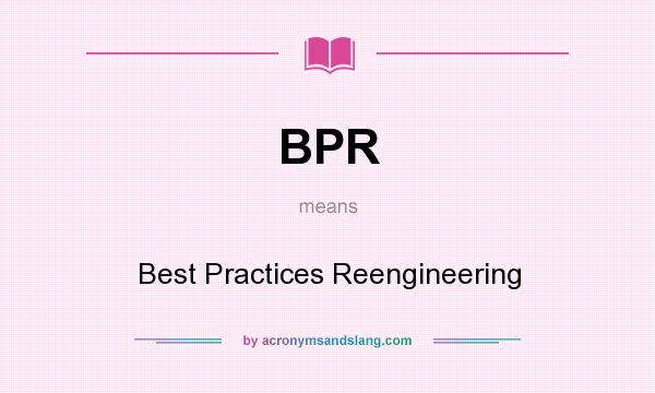 What does BPR mean? It stands for Best Practices Reengineering