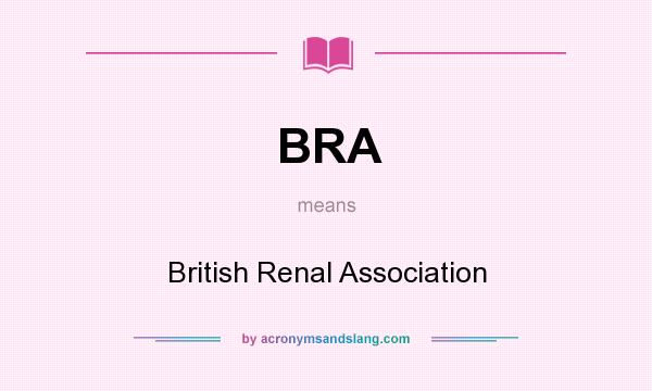 What does BRA mean? It stands for British Renal Association