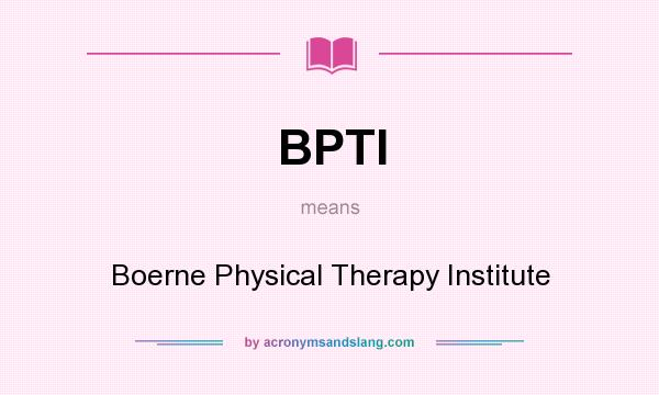 What does BPTI mean? It stands for Boerne Physical Therapy Institute