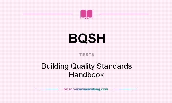 What does BQSH mean? It stands for Building Quality Standards Handbook