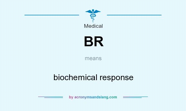What does BR mean? It stands for biochemical response