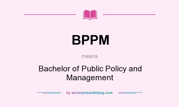 What does BPPM mean? It stands for Bachelor of Public Policy and Management