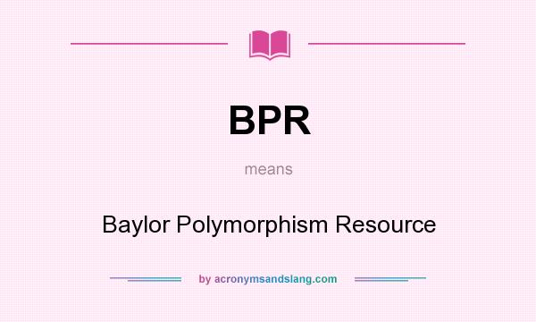 What does BPR mean? It stands for Baylor Polymorphism Resource