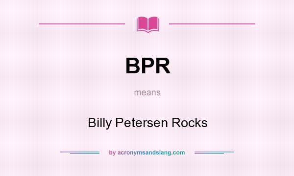 What does BPR mean? It stands for Billy Petersen Rocks