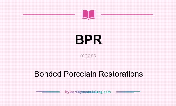 What does BPR mean? It stands for Bonded Porcelain Restorations