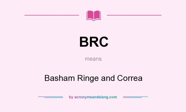 What does BRC mean? It stands for Basham Ringe and Correa