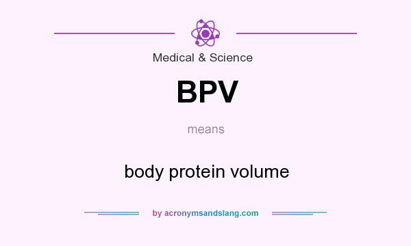 What does BPV mean? It stands for body protein volume