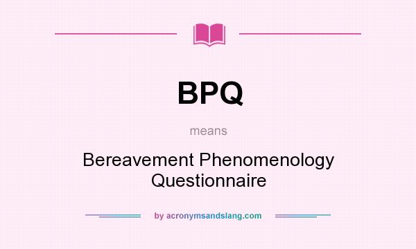 What does BPQ mean? It stands for Bereavement Phenomenology Questionnaire