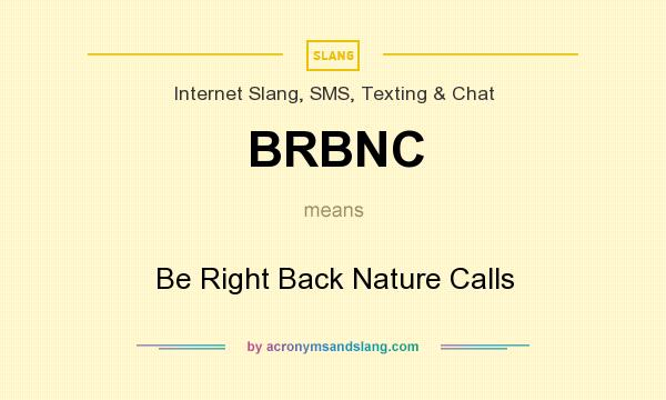 What does BRBNC mean? It stands for Be Right Back Nature Calls