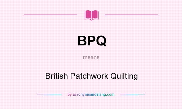 What does BPQ mean? It stands for British Patchwork Quilting